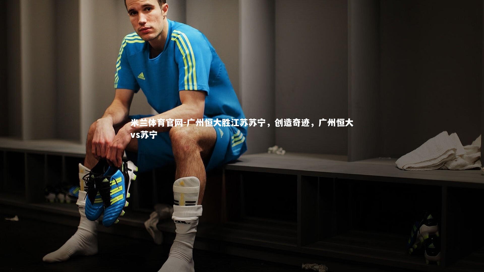 广州恒大胜江苏苏宁，创造奇迹，广州恒大vs苏宁