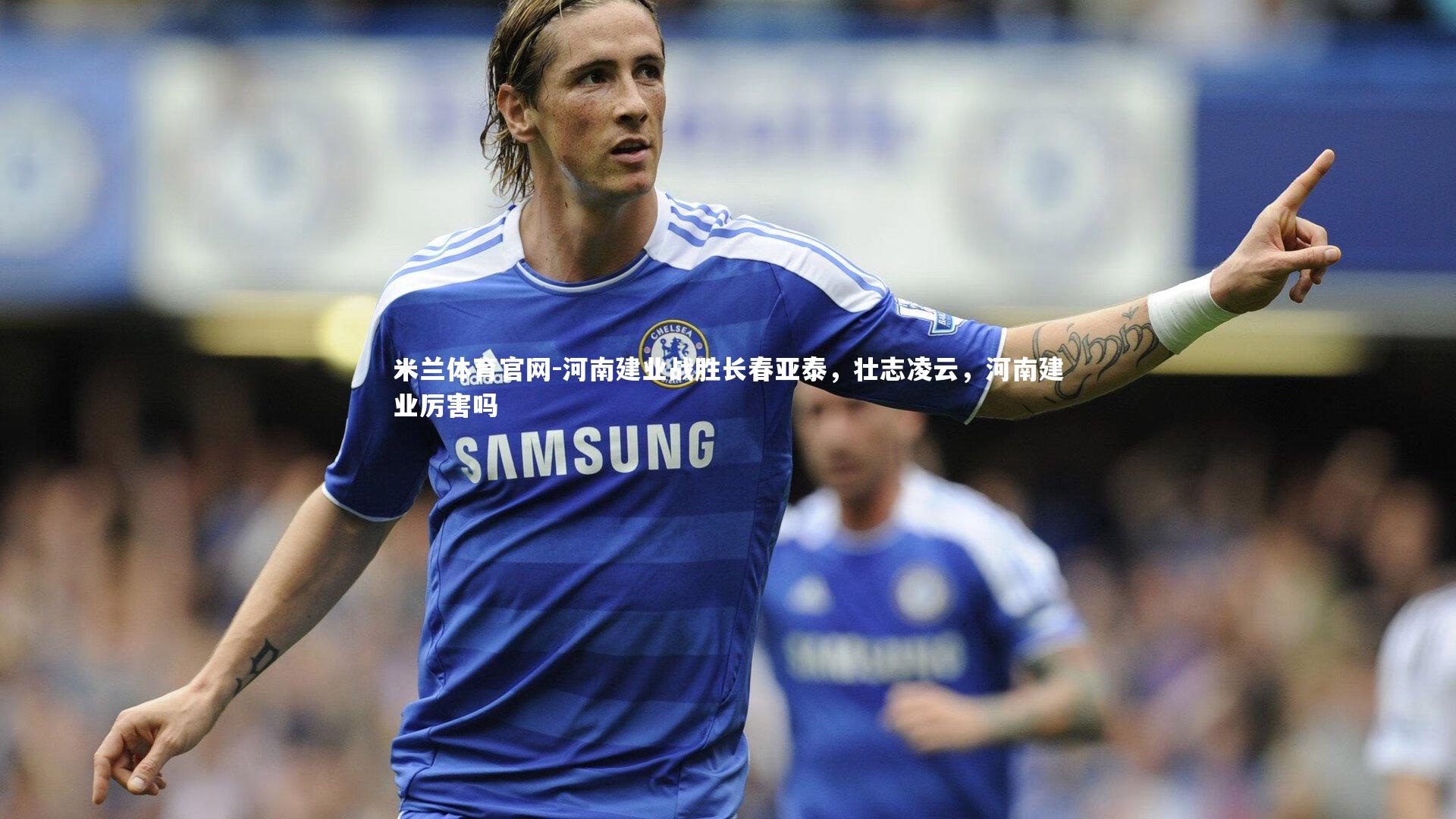 河南建业战胜长春亚泰,壮志凌云,河南建业厉害吗
