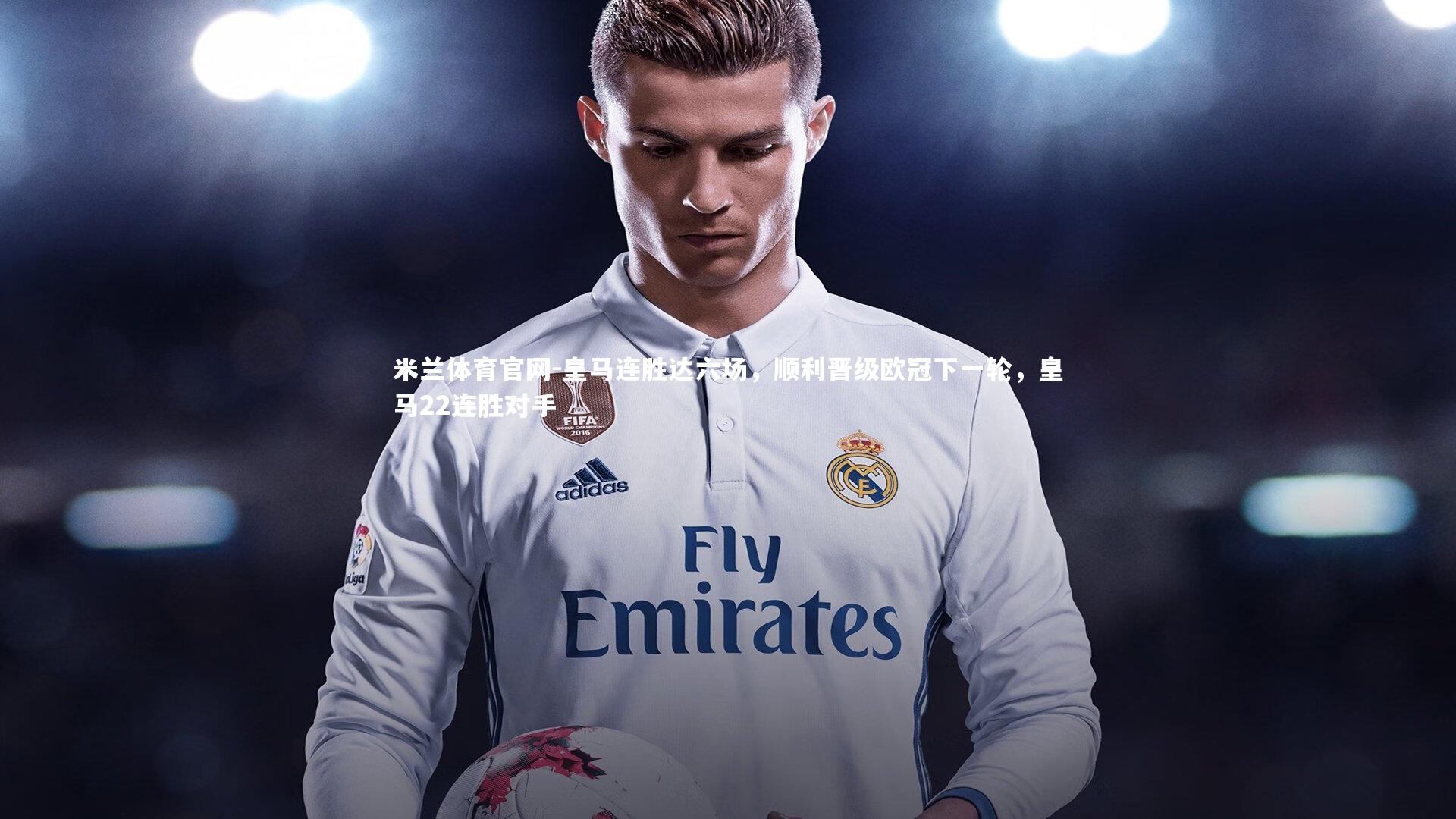 皇马连胜达六场，顺利晋级欧冠下一轮，皇马22连胜对手