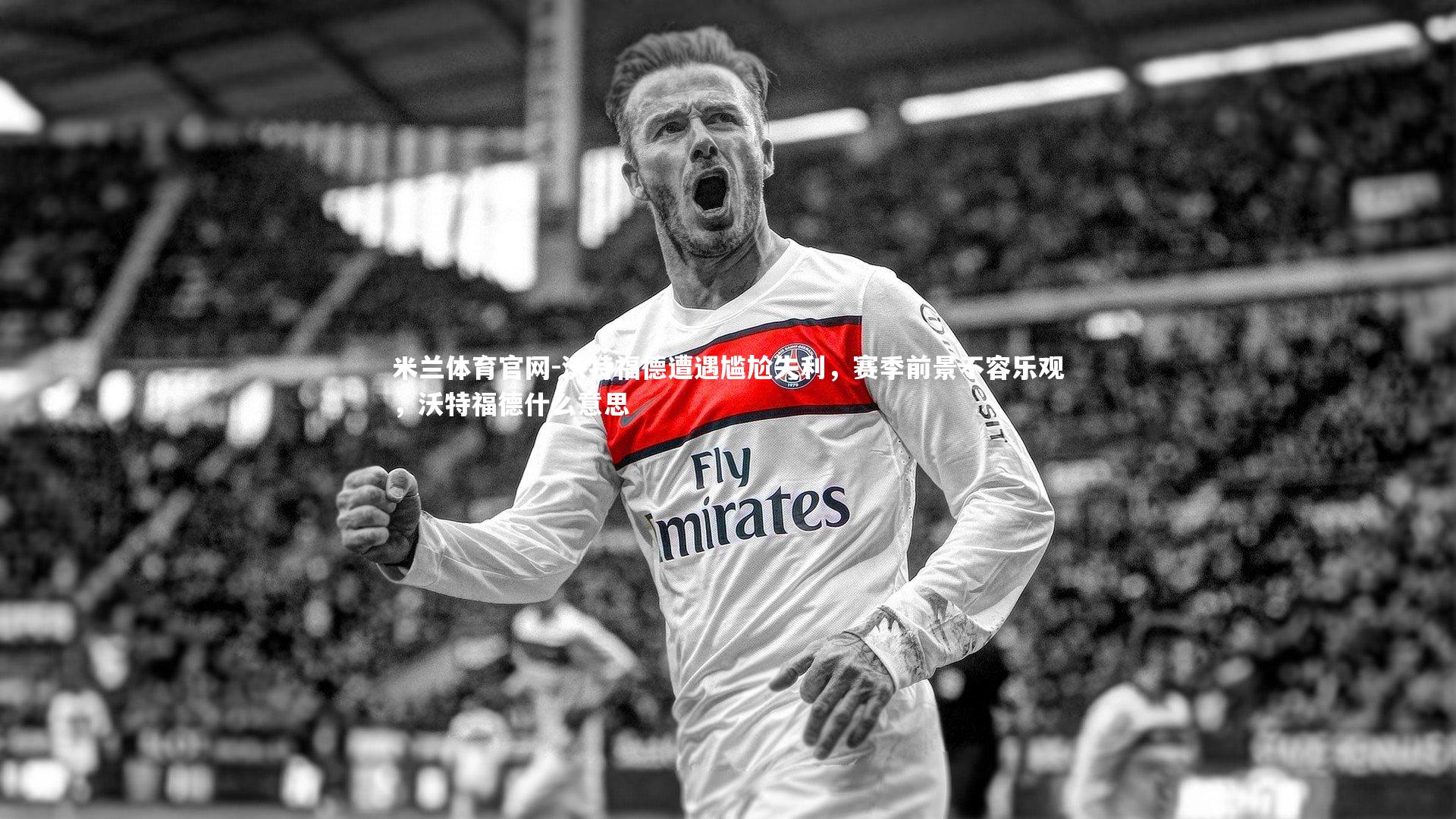 沃特福德遭遇尴尬失利，赛季前景不容乐观，沃特福德什么意思