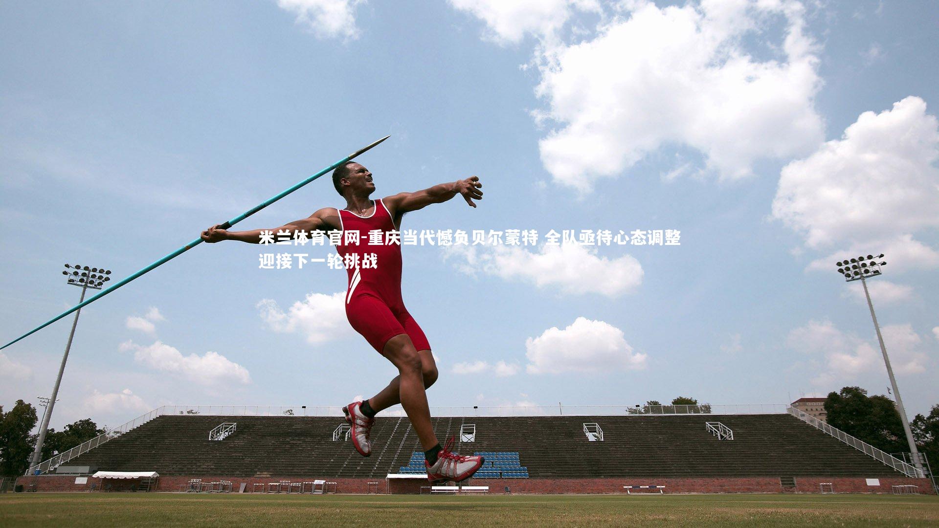 重庆当代憾负贝尔蒙特 全队亟待心态调整迎接下一轮挑战