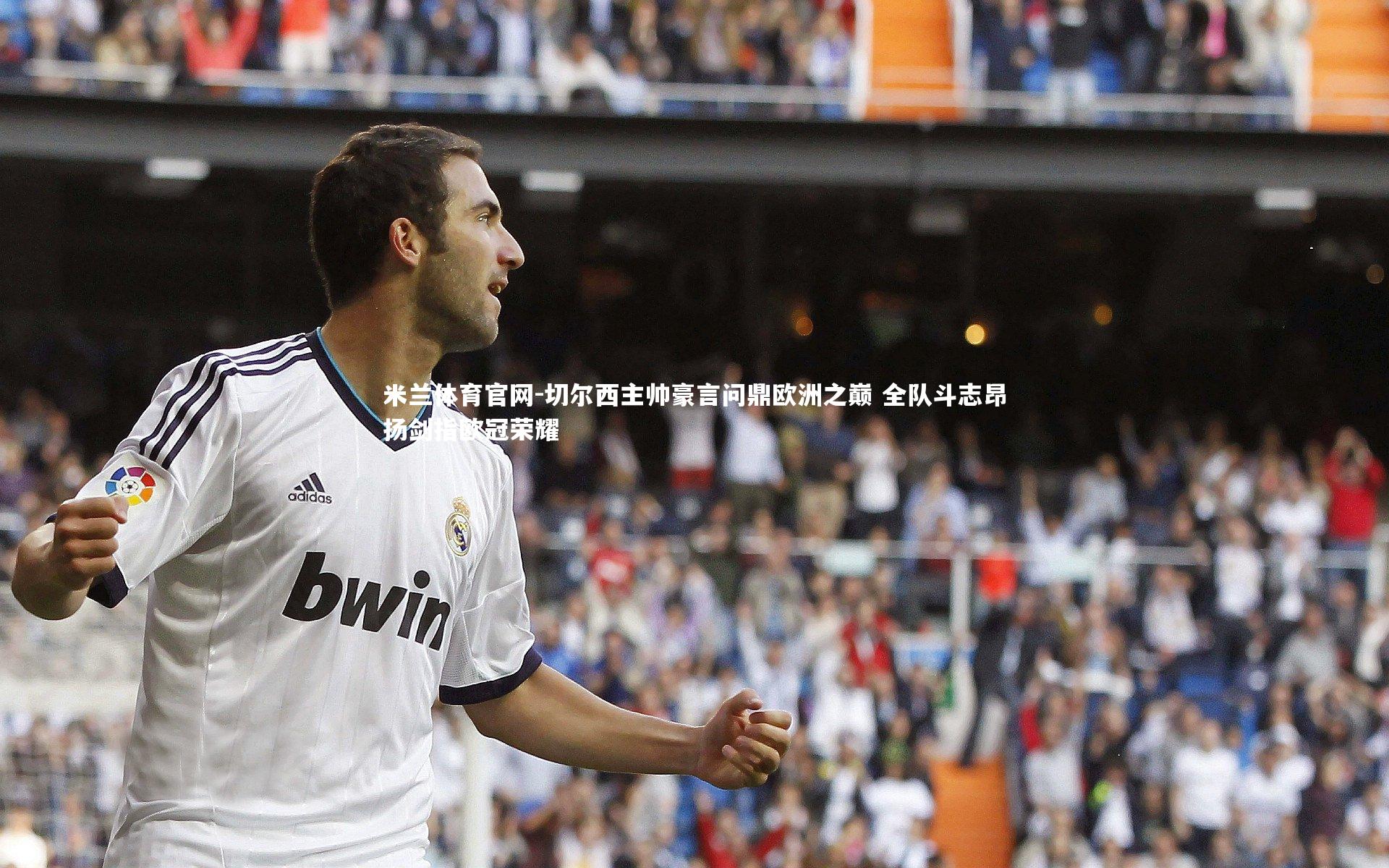 切尔西主帅豪言问鼎欧洲之巅 全队斗志昂扬剑指欧冠荣耀