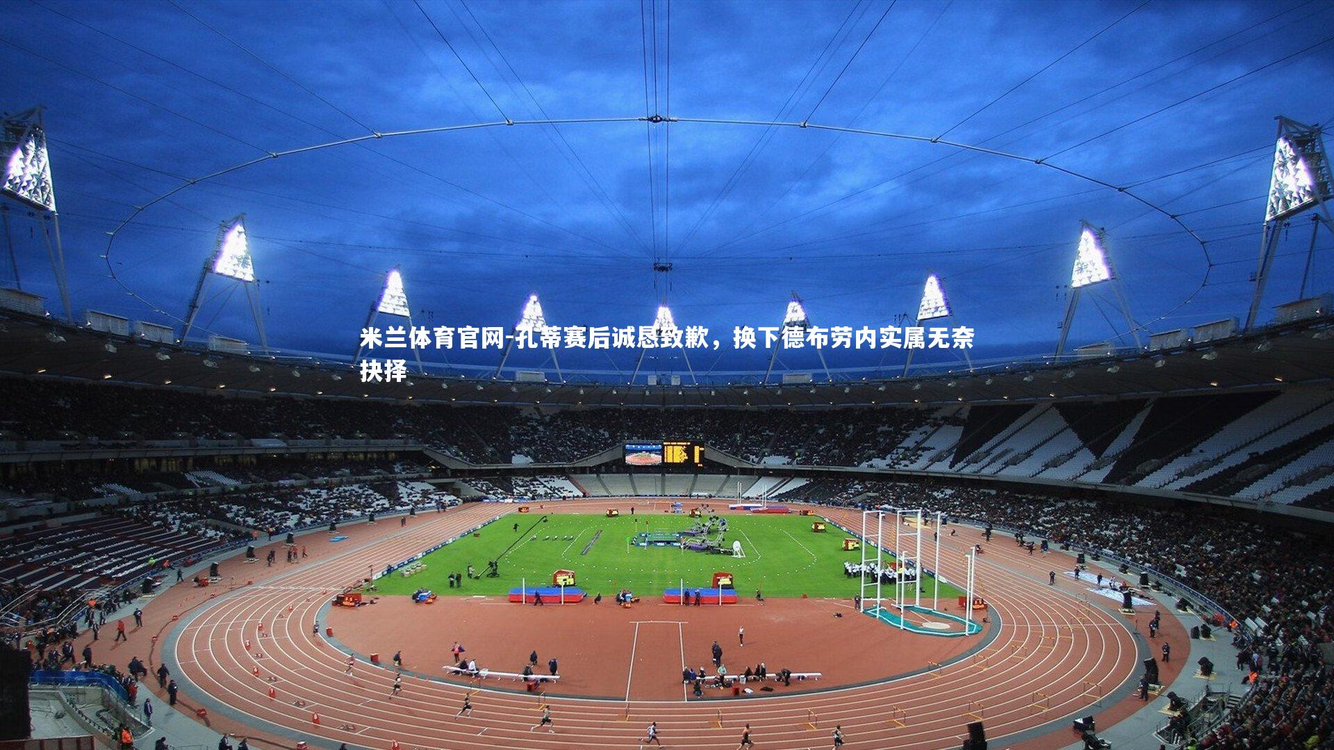 孔蒂赛后诚恳致歉，换下德布劳内实属无奈抉择